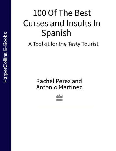 Книга: 100 Of The Best Curses and Insults In Spanish: A Toolkit for the Testy Tourist (Chuck Gonzales) ; HarperCollins