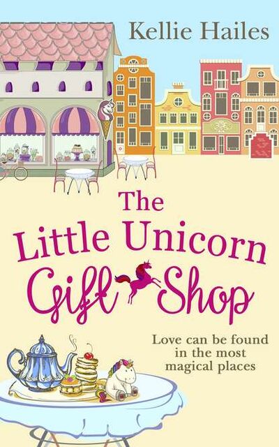 Книга: The Little Unicorn Gift Shop: A heartwarming romance with a bit of sparkle in 2018! (Kellie Hailes) ; HarperCollins