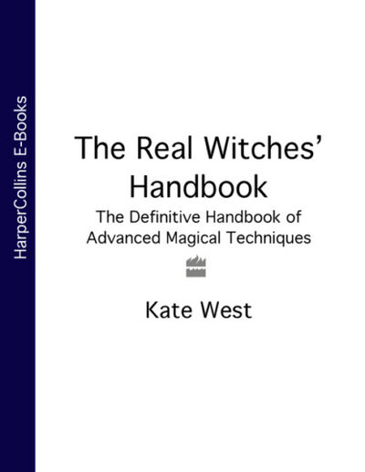 Книга: The Real Witches’ Handbook: The Definitive Handbook of Advanced Magical Techniques (Kate West) ; HarperCollins