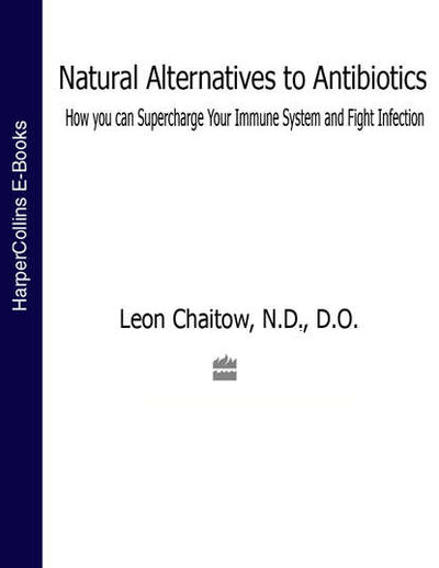 Книга: Natural Alternatives to Antibiotics: How you can Supercharge Your Immune System and Fight Infection (Leon Chaitow, N. D., D. O.) ; HarperCollins