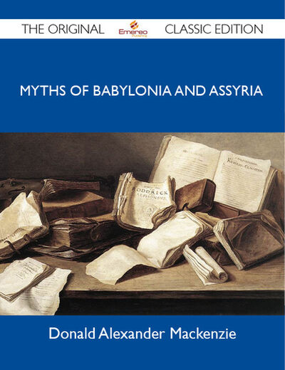 Книга: Myths of Babylonia and Assyria - The Original Classic Edition (MacKenzie MacKinnon Donald) ; Ingram