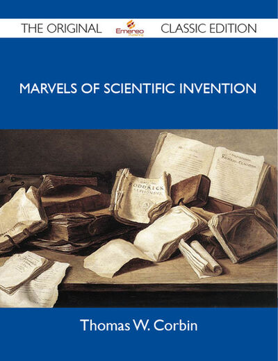 Книга: Marvels of Scientific Invention - The Original Classic Edition (Corbin Thomas) ; Ingram