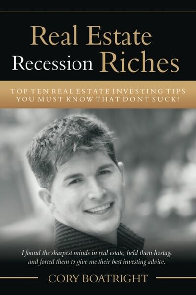 Книга: Real Estate Recession Riches - Top 10 Real Estate Investing Tips That Don't Suck! (Cory MDiv Boatright) ; Ingram