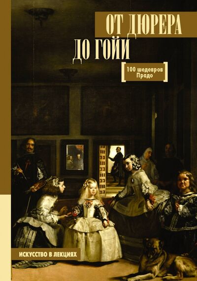 Книга: От Дюрера до Гойи. 100 шедевров Прадо (Мулен Анна Юрьевна) ; АСТ, 2021 