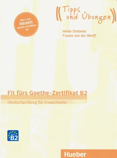 Книга: Fit furs Goethe-Zertifikat B2. Ubungsbuch mit Audios online (Stiebeler Heide, van der Werff Frauke) ; Hueber Verlag, 2019 