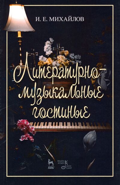 Книга: Литературно-музыкальные гостиные. Учебно-методическое (Михайлов Илья Евгеньевич) ; Планета музыки, 2020 