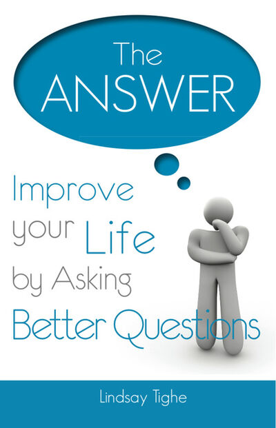 Книга: The Answer - Improve Your Life By Asking Better Questions (Lindsay MDiv Tighe) ; Ingram
