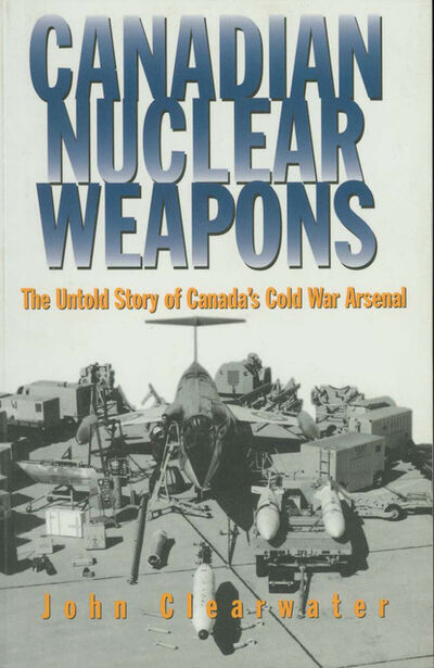 Книга: Canadian Nuclear Weapons (John Clearwater) ; Ingram