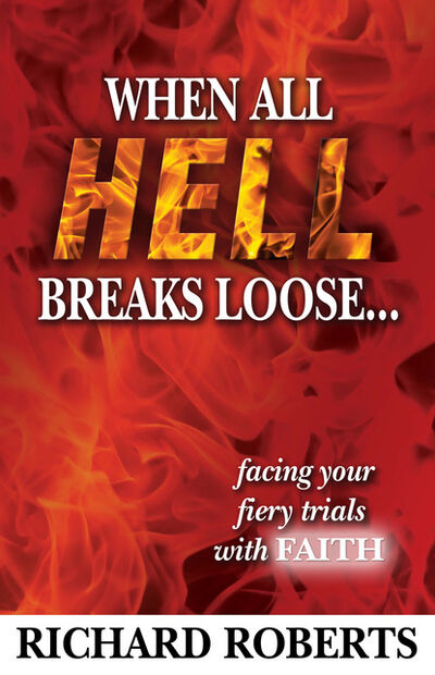 Книга: When All Hell Breaks Loose... Facing Your Fiery Trials with Faith (Richard Roberts) ; Ingram