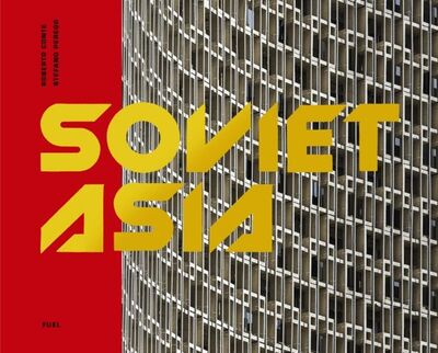 Книга: Soviet Asia. Soviet Modernist Architecture in Central Asia (Conte Roberto, Perego Stefano) ; Fuel, 2019 