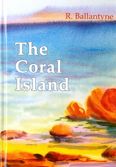 Книга: The Coral Island (Ballantyne R.) ; Книга по Требованию, 2017 