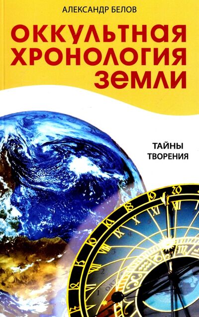Книга: Оккультная хронология Земли. Тайны творения (Белов Александр Иванович) ; Свет, 2019 