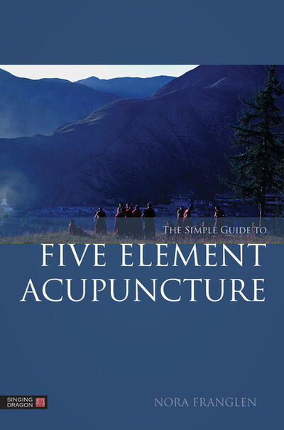 Книга: The Simple Guide to Five Element Acupuncture (Nora Franglen) ; Ingram