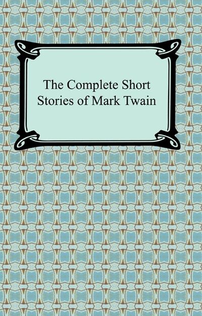 Книга: The Complete Short Stories of Mark Twain (Mark Twain) ; Ingram