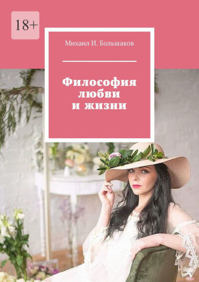 Книга: Философия любви и жизни (Михаил И. Большаков) ; Издательские решения, 2021 