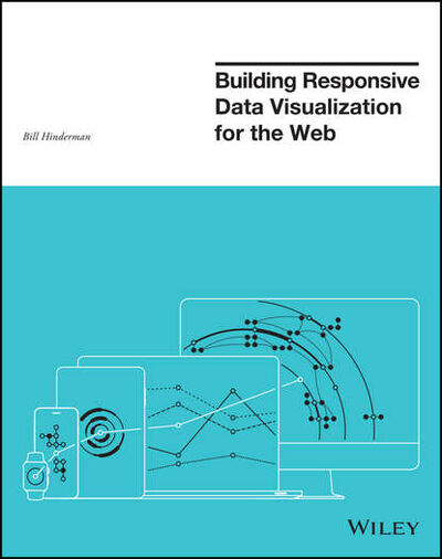 Книга: Building Responsive Data Visualization for the Web (Bill Hinderman) ; John Wiley & Sons Limited
