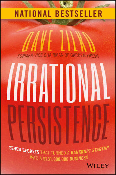 Книга: Irrational Persistence. Seven Secrets That Turned a Bankrupt Startup Into a $231,000,000 Business (Dave Zilko) ; John Wiley & Sons Limited