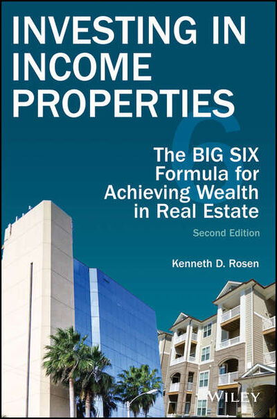 Книга: Investing in Income Properties. The Big Six Formula for Achieving Wealth in Real Estate (Kenneth Rosen D.) ; John Wiley & Sons Limited