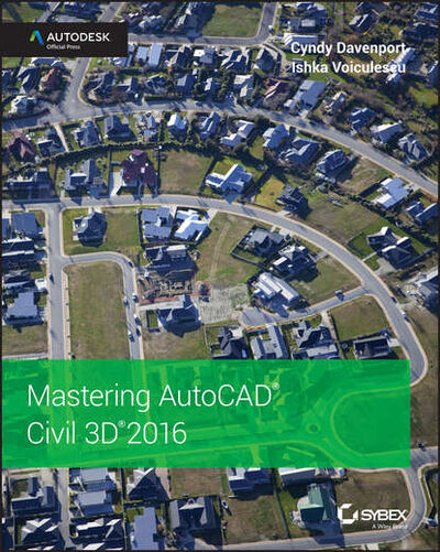 Книга: Mastering AutoCAD Civil 3D 2016. Autodesk Official Press (Cyndy Davenport) ; John Wiley & Sons Limited