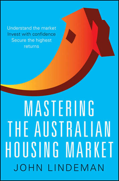 Книга: Mastering the Australian Housing Market (John Lindeman) ; John Wiley & Sons Limited