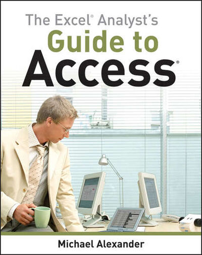 Книга: The Excel Analyst's Guide to Access (Michael Alexander) ; John Wiley & Sons Limited