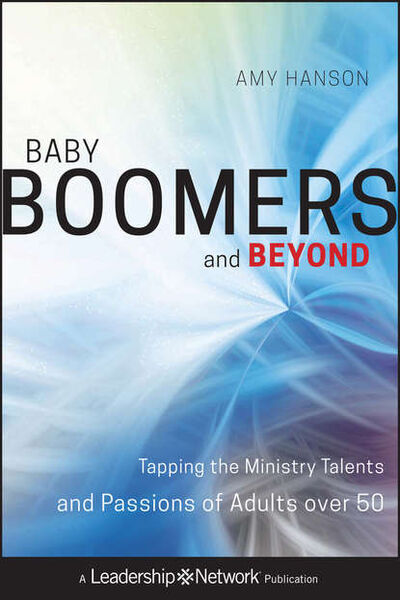 Книга: Baby Boomers and Beyond. Tapping the Ministry Talents and Passions of Adults over 50 (Amy Hanson) ; John Wiley & Sons Limited