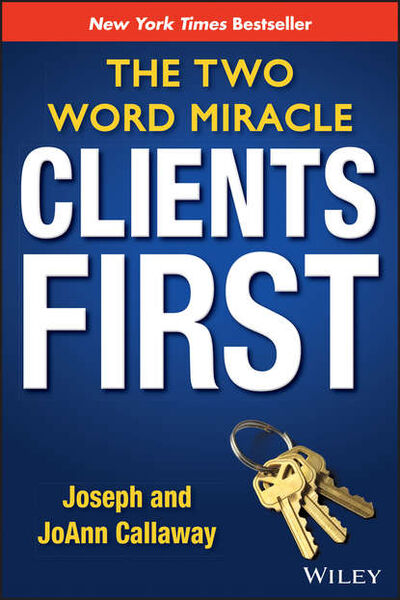 Книга: Clients First. The Two Word Miracle (Joseph Callaway) ; John Wiley & Sons Limited