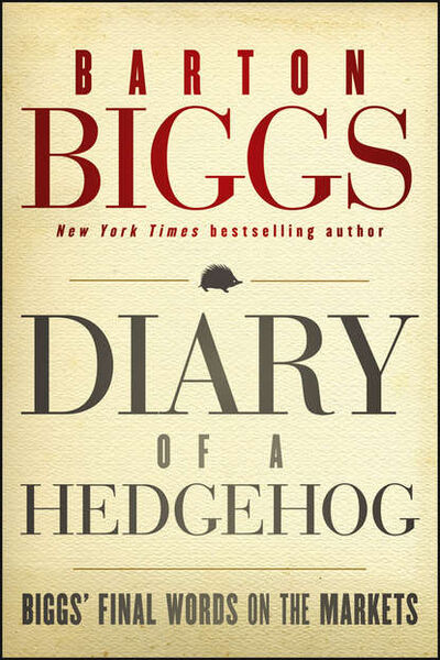 Книга: Diary of a Hedgehog. Biggs' Final Words on the Markets (Биггс Бартон) ; John Wiley & Sons Limited