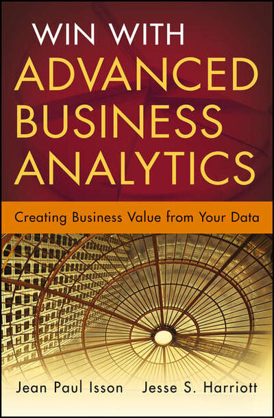Книга: Win with Advanced Business Analytics. Creating Business Value from Your Data (Jean-Paul Isson) ; John Wiley & Sons Limited
