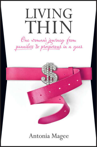 Книга: Living Thin. One Woman's Journey from Penniless to Prosperous in a Year (Antonia Magee) ; John Wiley & Sons Limited