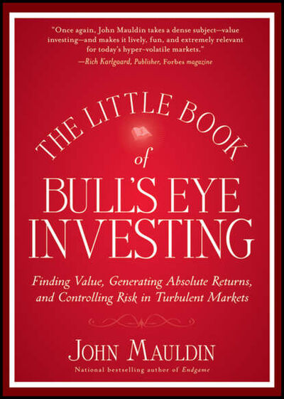 Книга: The Little Book of Bull's Eye Investing. Finding Value, Generating Absolute Returns, and Controlling Risk in Turbulent Markets (John Mauldin) ; John Wiley & Sons Limited