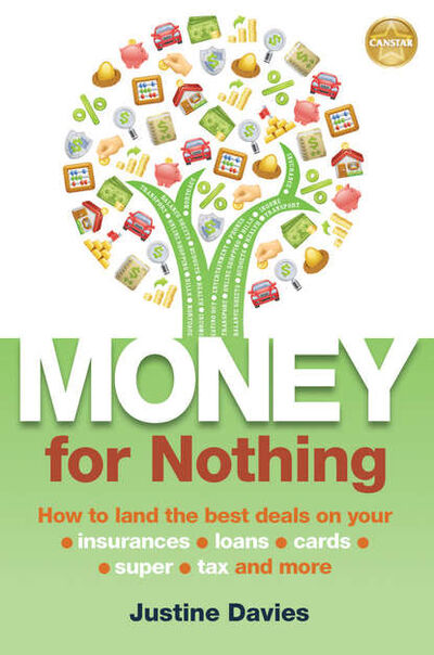 Книга: Money for Nothing. How to land the best deals on your insurances, loans, cards, super, tax and more (Justine Davies) ; John Wiley & Sons Limited