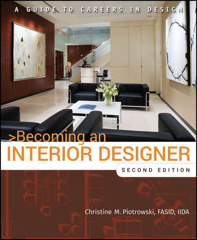 Книга: Becoming an Interior Designer. A Guide to Careers in Design (Christine M. Piotrowski) ; John Wiley & Sons Limited