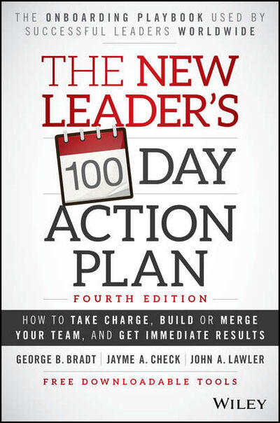 Книга: The New Leader's 100-Day Action Plan. How to Take Charge, Build or Merge Your Team, and Get Immediate Results (Jayme Check A.) ; John Wiley & Sons Limited