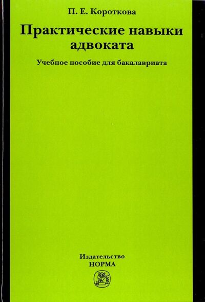 Книга: Практические навыки адвоката. Учебное пособие (Короткова Полина Евгеньевна) ; НОРМА, 2023 