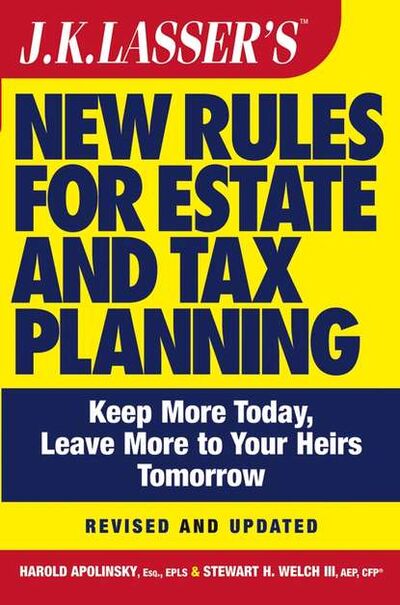 Книга: J.K. Lasser's New Rules for Estate and Tax Planning (Stewart H. Welch, III) ; John Wiley & Sons Limited