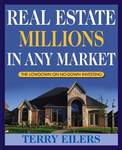 Книга: Real Estate Millions in Any Market (Terry Eilers) ; John Wiley & Sons Limited