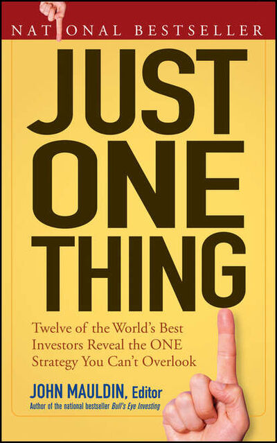 Книга: Just One Thing. Twelve of the World's Best Investors Reveal the One Strategy You Can't Overlook (John Mauldin) ; John Wiley & Sons Limited