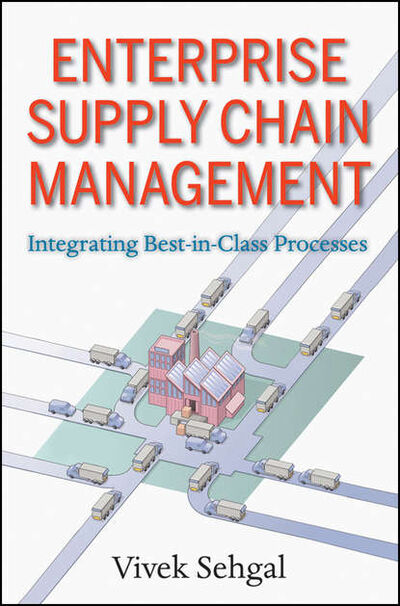 Книга: Enterprise Supply Chain Management. Integrating Best in Class Processes (Vivek Sehgal) ; John Wiley & Sons Limited