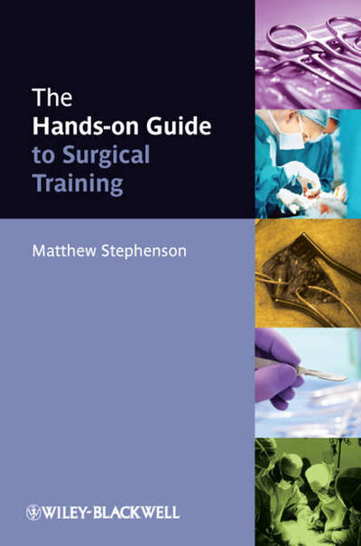 Книга: The Hands-on Guide to Surgical Training (Matthew Stephenson) ; John Wiley & Sons Limited