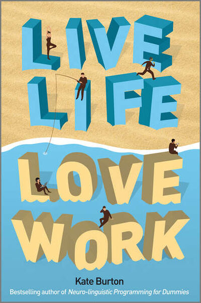 Книга: Live Life, Love Work (Kate Burton) ; John Wiley & Sons Limited