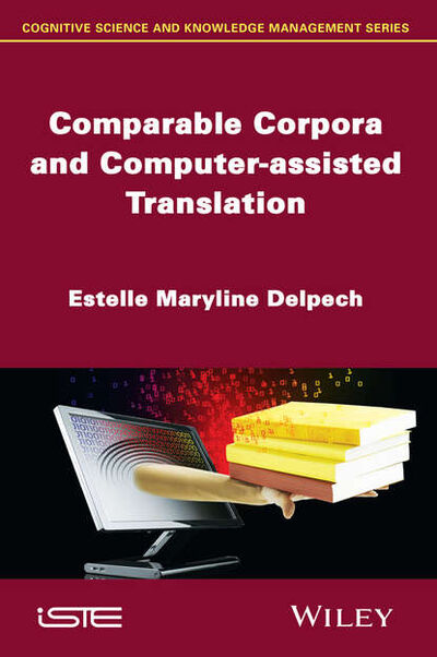 Книга: Comparable Corpora and Computer-assisted Translation (Estelle Delpech Maryline) ; John Wiley & Sons Limited