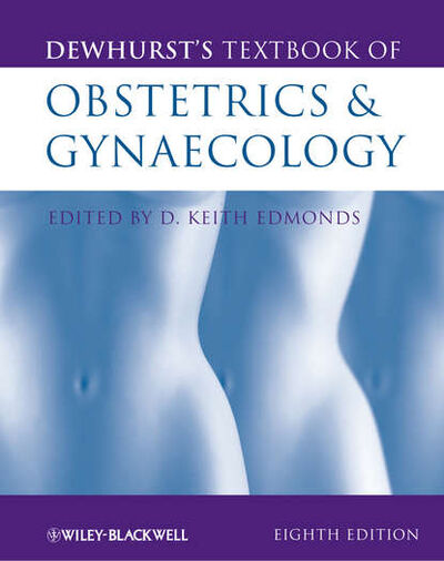 Книга: Dewhurst's Textbook of Obstetrics and Gynaecology (Keith Edmonds) ; John Wiley & Sons Limited