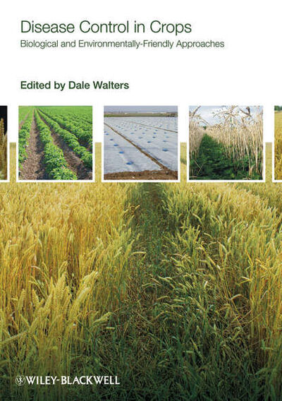 Книга: Disease Control in Crops. Biological and Environmentally-Friendly Approaches (Dale Walters) ; John Wiley & Sons Limited