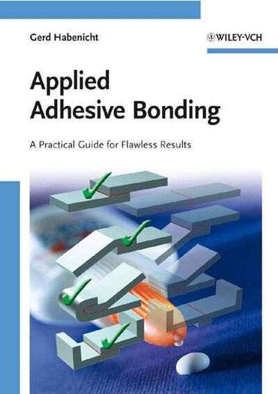 Книга: Applied Adhesive Bonding. A Practical Guide for Flawless Results (Gerd Habenicht) ; John Wiley & Sons Limited
