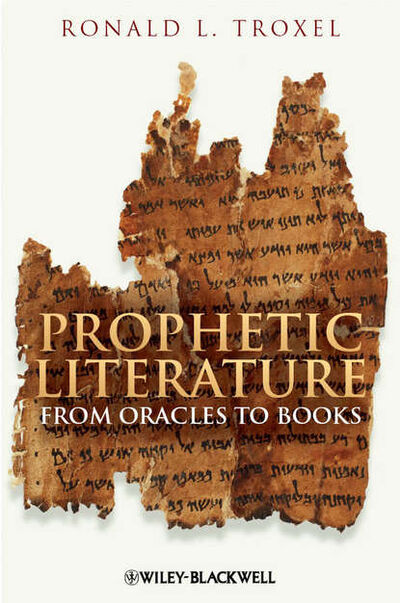 Книга: Prophetic Literature. From Oracles to Books (Ronald Troxel L.) ; John Wiley & Sons Limited