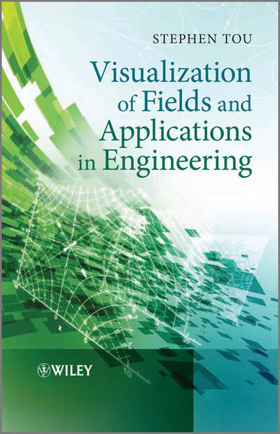 Книга: Visualization of Fields and Applications in Engineering (Stephen Tou) ; John Wiley & Sons Limited