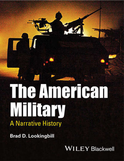 Книга: The American Military. A Narrative History (Brad Lookingbill D.) ; John Wiley & Sons Limited