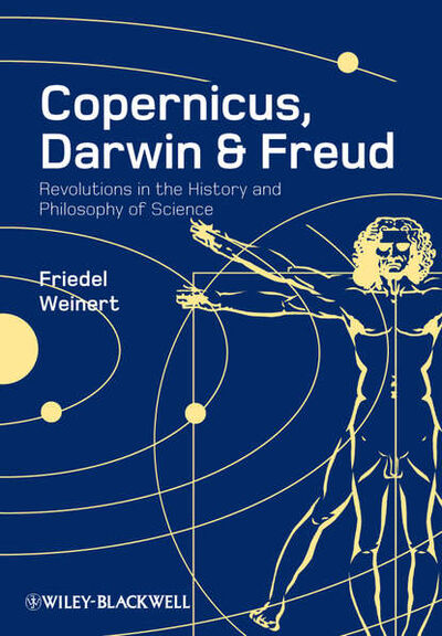 Книга: Copernicus, Darwin and Freud. Revolutions in the History and Philosophy of Science (Friedel Weinert) ; John Wiley & Sons Limited