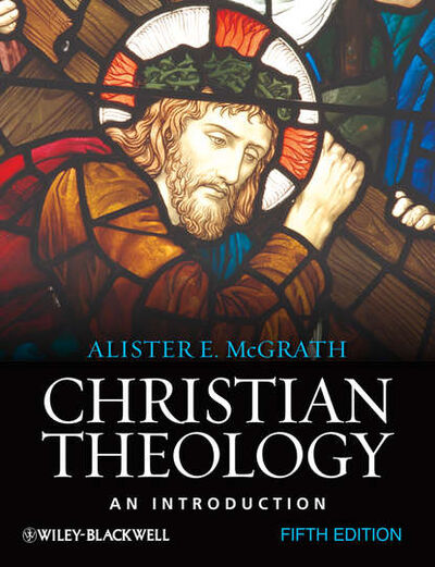 Книга: Christian Theology. An Introduction (Alister E. McGrath) ; John Wiley & Sons Limited